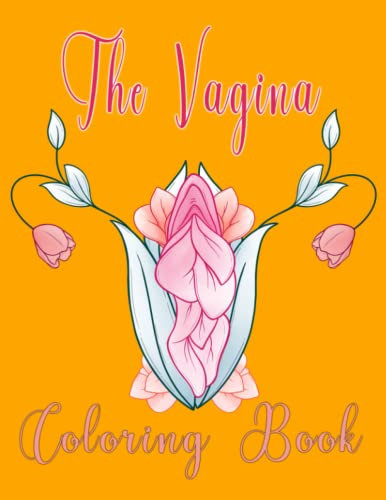 The Vagina Coloring Book: Pretty Vulva Coloring Pages With Impressive Illustrations For Adults To Color And Enjoy