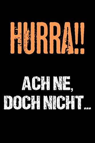 Hurra!! Ach Ne, Doch Nicht...: Lustiger Spruch auf Notizbuch, witzige Geschenkartikel zum Geburtstag und Weihnachten, Sprüche mit Humor und Ironie