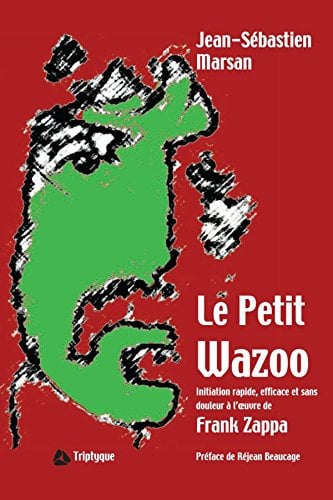 Le Petit Wazoo: Initiation rapide, efficace et sans douleur à l’œuvre de Frank Zappa (French Edition)