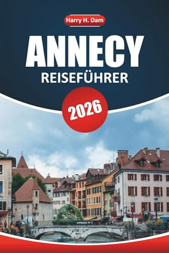 Annecy Reiseführer 2026: Entdecken Sie den alpinen Charme, die malerischen Aussichten, die lokale Kultur und die Top-Aktivitäten für einen unvergesslichen Urlaub