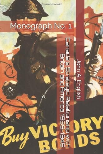 Canada's Strategic Relationship with Britain and America 1939-1945: Monograph No. 1