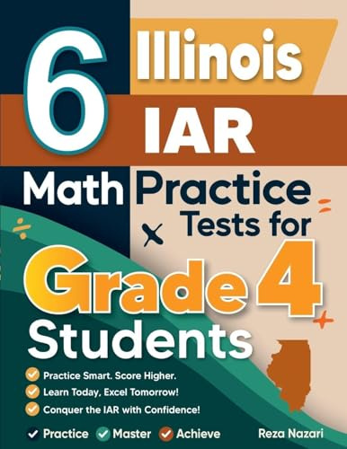 6 Illinois IAR Grade 4 Math Practice Tests: A Complete Guide to Building Math Mastery and Excelling on the Illinois IAR Test