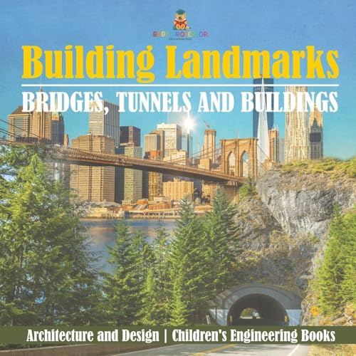 Building Landmarks - Bridges, Tunnels and Buildings - Architecture and Design Children's Engineering Books