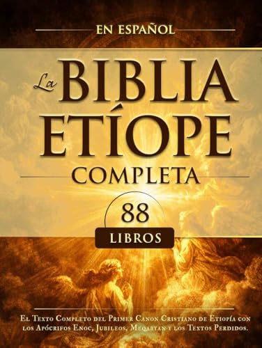 La Biblia Etíope Completa en Español 88 Libros: El Texto Completo del Primer Canon Cristiano de Etiopía con los Apócrifos Enoc, Jubileos, Meqabyan y los Textos Perdidos.