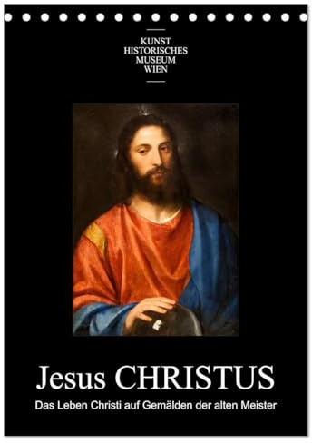 Jesus Christus - Das Leben Christi auf Gemälden der alten Meister (Tischkalender 2026 DIN A5 hoch), CALVENDO Monatskalender: Meisterwerke aus der ... dem Leidensweg Jesu Christi (CALVENDO Kunst)