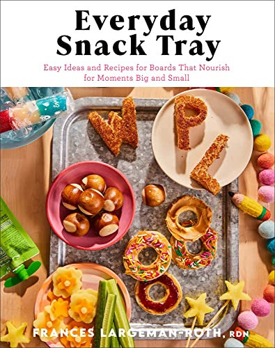 Everyday Snack Tray: Easy Ideas and Recipes for Boards That Nourish for Moments Big and Small (English Edition)