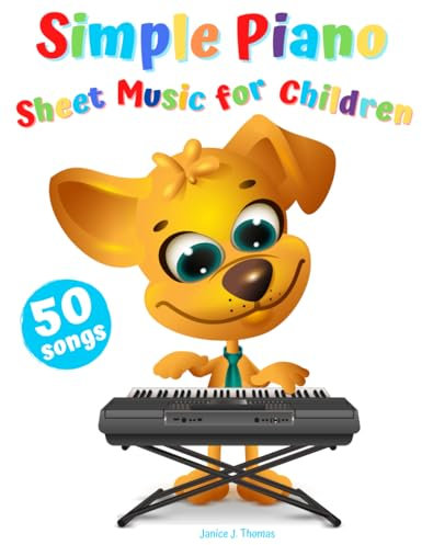 Simple Piano Sheet Music for Children: 50 Popular & Easy Songs to Play (Beginner Piano Book for Kids)