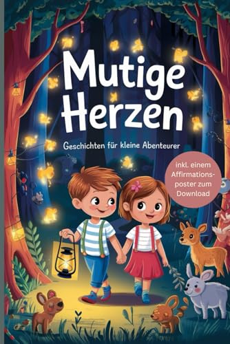 Mutige Herzen – Geschichten für kleine Abenteurer: Inspirierende Geschichten über Mut und Selbstvertrauen