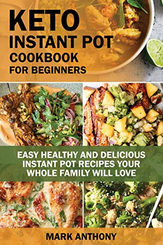 Keto Instant Pot Cookbook For Beginners: Eаѕу Healthy and dеliсiоuѕ Inѕtаnt Pоt Recipes Yоur Whоlе Fаmilу Will Love.
