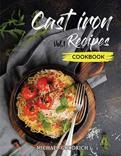 Cast Iron Recipes Cookbook: The 25 Best Recipes to Cook with a Cast-Iron Skillet | Every things You need in One Pan - Vol.1