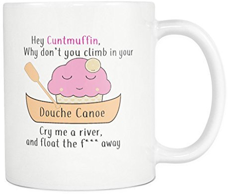 Becher mit „Hey Cuntmuffin why don't you climb in your Douche Canoe“ Schriftzug