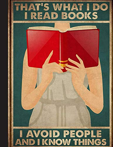 That’s What I Do I Read Books I Avoid People Notebook: Gifts for Book Lovers / Reading Notebook [ Softback * Large (8.5 x 11) * 110 Pages & More... ]