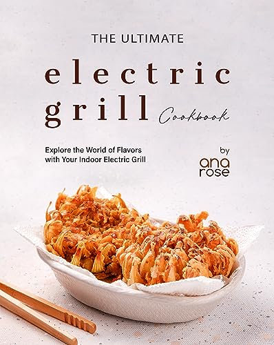 The Ultimate Electric Grill Cookbook: Explore the World of Flavors with Your Indoor Electric Grill (English Edition)
