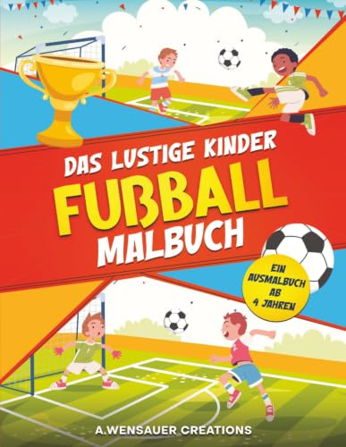 Das Lustige Kinder Fußball Malbuch: Ein Fussball Ausmalbuch für Kinder ab 4 Jahren
