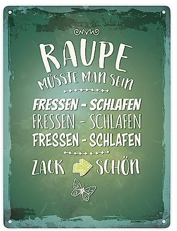Raupe müsste man sein. Fressen - schlafen. Zack schön. Metallschild XXL