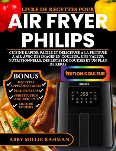 Livre de Recettes Pour Air Fryer Philips: Cuisine Rapide, Facile et Délicieuse à la Friteuse à Air avec des Images en Couleur, une Valeur Nutritionnelle, des Listes de Courses et un Plan de Repas
