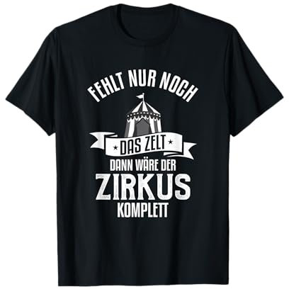 Fehlt Nur Noch Das Zelt - Dann Wäre Der Zirkus Komplett T-Shirt