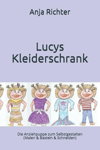 Lucys Kleiderschrank: Die Anziehpuppe zum Selbstgestalten (Malen & Basteln & Schneiden) (Lucys Geschichten für Tamara)