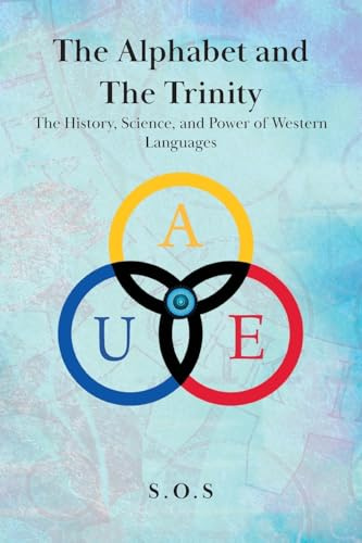 The Alphabet and the Trinity: The History, Science, and Power of Western Languages