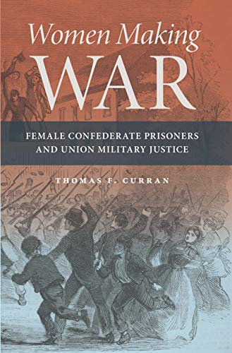 Women Making War: Female Confederate Prisoners and Union Military Justice (English Edition)