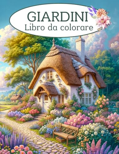 GIARDINI - Libro da Colorare: Album da colorare per adulti con 50 bellissime immagini di paesaggi, fiori, cottage e giardini da colorare. Regalo ... Giardino: Un Viaggio attraverso le Stagioni)