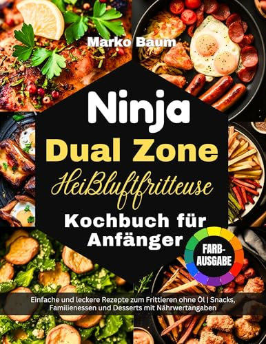 Ninja Dual Zone Heißluftfritteuse Kochbuch für Anfänger: Einfache und leckere Rezepte zum Frittieren ohne Öl | Snacks, Familienessen und Desserts mit Nährwertangaben