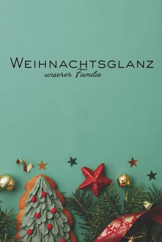 Weihnachtsglanz unserer Familie: Ein Familien-Erinnerungsbuch voller Liebe, Lichter und unvergesslicher Momente