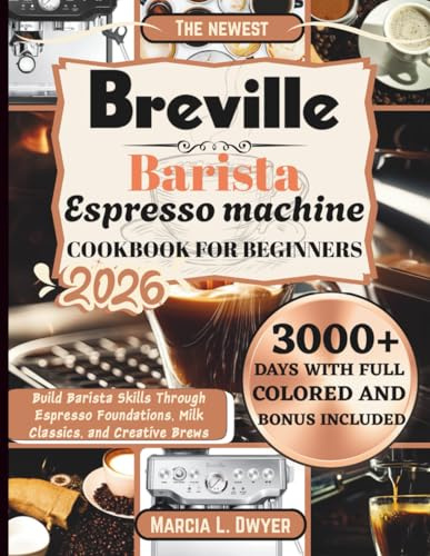 Breville Barista Espresso machine Cookbook For Beginners: Build Barista Skills Through Espresso Foundations, Milk Classics, and Creative Brews