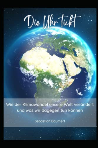 Die Uhr tickt: Wie der Klimawandel unsere Welt verändert und was wir dagegen tun können