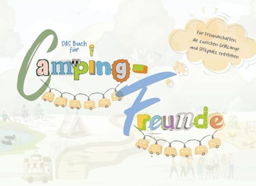 Das Buch für Camping-Freunde: Für Freundschaften, die zwischen Grillzange und SPÜLplatz entstehen