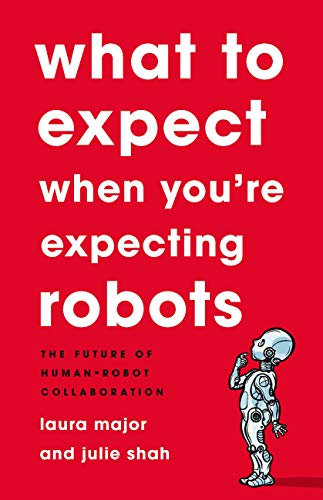 What To Expect When You're Expecting Robots: The Future of Human-Robot Collaboration (English Edition)