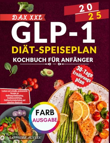 Dax XXL Glp-1-Diät Speiseplan Kochbuch Für Anfänger: Leckere und schnelle, proteinreiche Rezepte zur Heißhungerbekämpfung, Insulinausschüttung, Stoffwechselankurbelung und schnellem Abnehmen