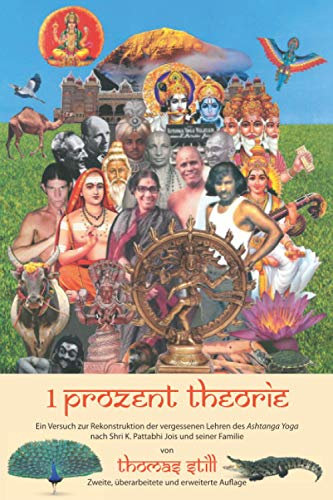 1 Prozent Theorie: Ein Versuch zur Rekonstruktion der vergessenen Lehren des Ashtanga Yoga nach Shri K. Pattabhi Jois und seiner Familie