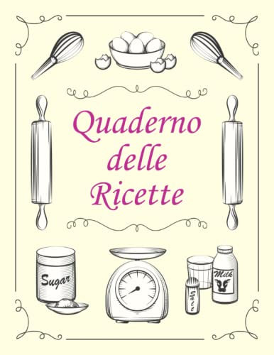 IL MIO QUADERNO DELLE RICETTE: Ricettario da scrivere per registrare le tue 100 migliori pietanze