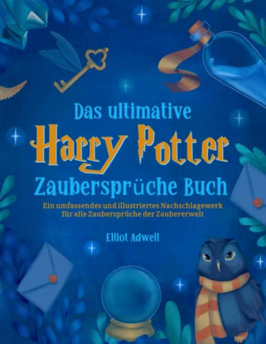 Das ultimative Harry Potter Zaubersprüche Buch: Ein umfassendes und illustriertes Nachschlagewerk für alle Zaubersprüche der Zaubererwelt | Inoffizielle