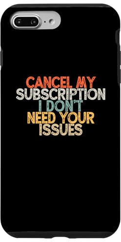 iPhone 7 Plus/8 Plus Cancel My Subscription I Don't Need Your Issues Case