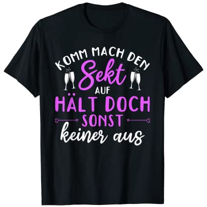 Komm mach den Sekt auf, hält doch sonst keiner aus Lustiges T-Shirt