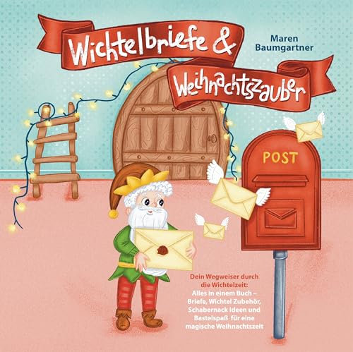 Wichtelbriefe & Weihnachtszauber: Dein Wegweiser durch die Wichtelzeit: Alles in einem Buch – Briefe, Wichtel Zubehör, Schabernack Ideen und Bastelspaß für eine magische Weihnachtszeit