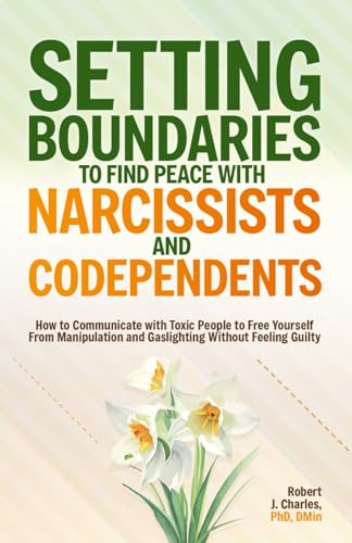 Setting Boundaries to Find Peace with Narcissists & Codependents: How to Communicate with Toxic People to Free Yourself From Manipulation and Gaslighting Without Feeling Guilty (Growth, Band 2)