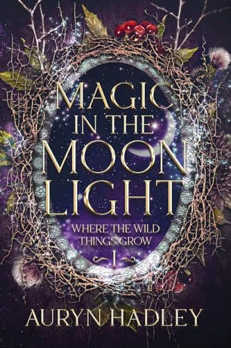 Magic in the Moonlight: A Moonlight Universe Novel (Where the Wild Things Grow, Band 1)