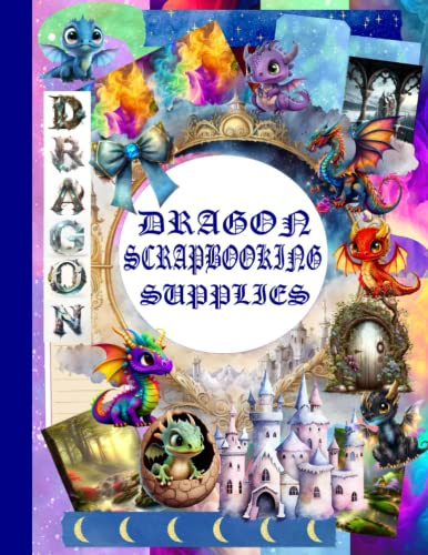 DRAGON SCRAPBOOKING SUPPLIES: A Collection of Over 200 Adorable and Colorful Dragon Ephemera for Scrapbooking, Junk Journaling, Card Making, and Other Paper Crafts | FANTASY SCRAPBOOKING SUPPLIES