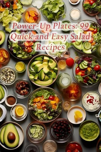 Power-Up Plates: 99 Quick and Easy Salad Recipes