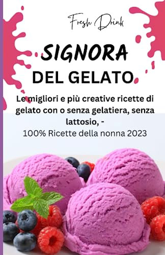SIGNORA DEL GELATO Le migliori e più creative ricette di gelato con o senza gelatiera, senza lattosio