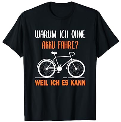 Warum ich ohne Akku fahre weil ich es kann - Fahrrad T-Shirt