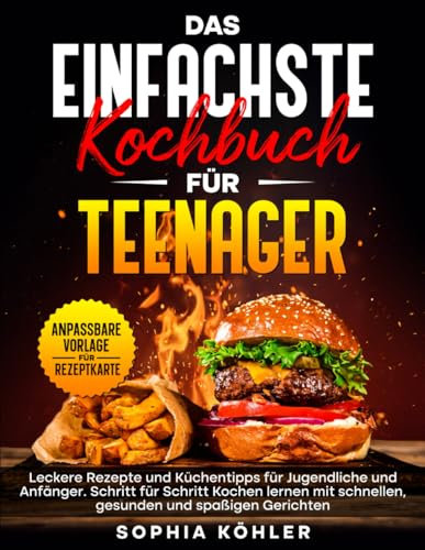 DAS EINFACHSTE KOCHBUCH FÜR TEENAGER: Leckere Rezepte und Küchentipps für Jugendliche und Anfänger. Schritt für Schritt Kochen lernen mit schnellen, gesunden und spaßigen Gerichten