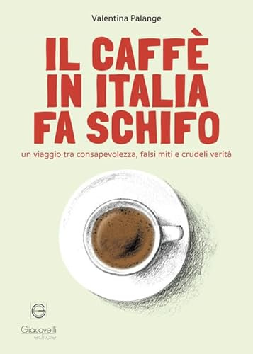 Il caffè in Italia fa schifo. Un viaggio tra consapevolezza, falsi miti e crudeli verità
