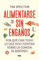 Alimentarse sin engaños: Por qué casi todo lo que nos cuentan sobre la comida es erróneo (Spanish Edition)