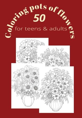 50 Coloring pots of flowers: A Relaxing Experience for Adults and Teens: A relaxing and fulfilling journey through the world of flowers