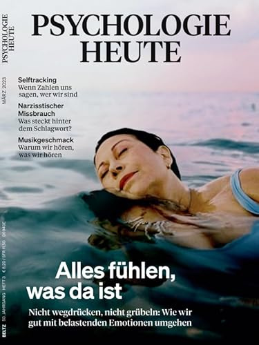 Psychologie Heute 3/2023 Alles fühlen, was da ist