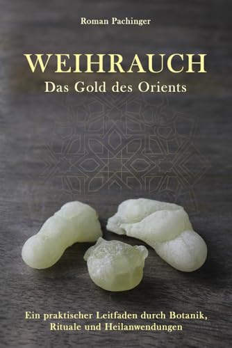 Weihrauch - das Gold des Orients: Ein praktischer Leitfaden durch Botanik, Rituale und Heilanwendungen eines jahrtausendealten Schatzes.